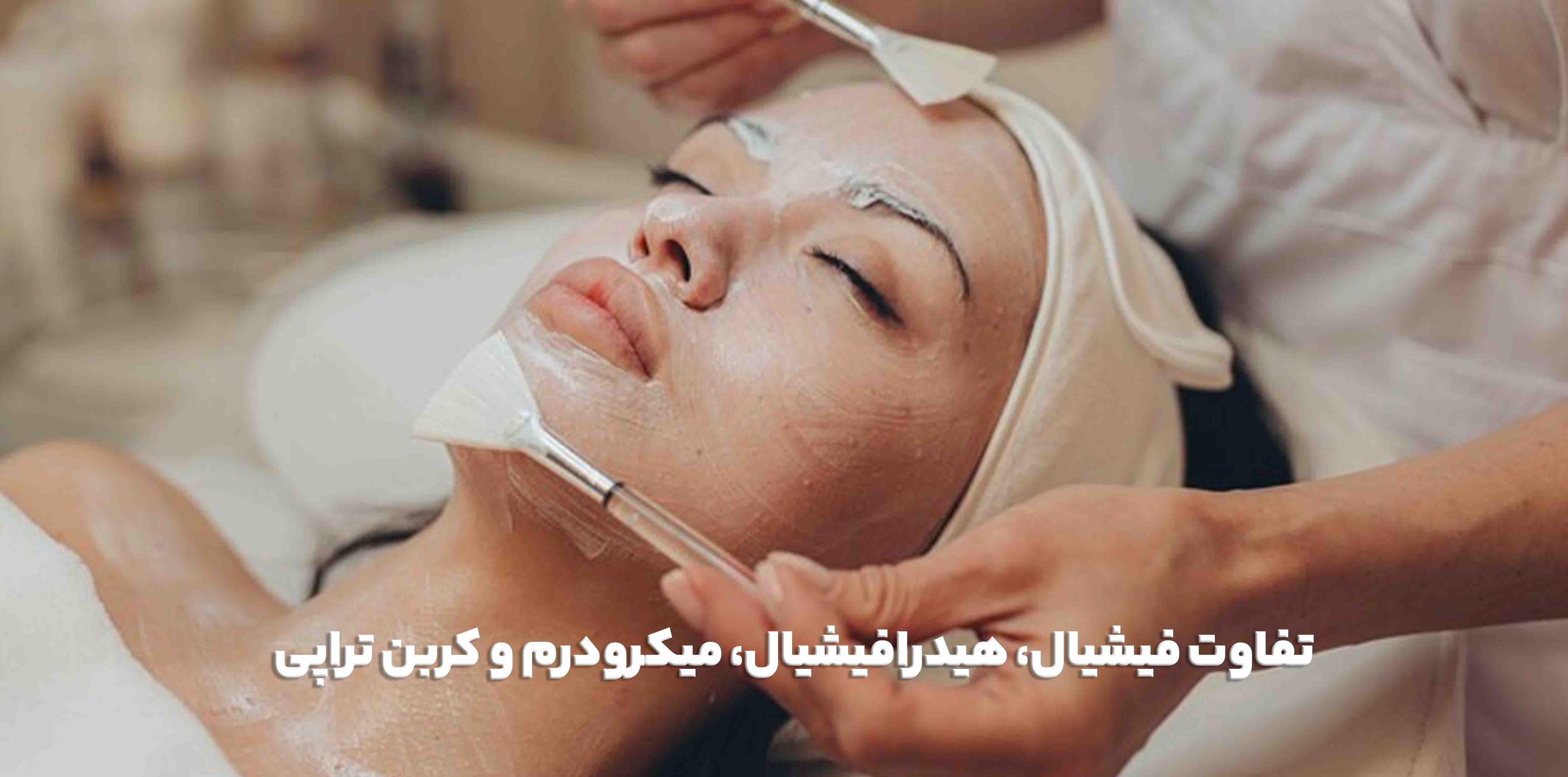 تفاوت فیشیال، هیدرافیشیال، میکرودرم و کربن تراپی
